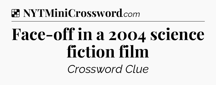 Solution: Face-off in a 2004 science fiction film - NYT Crossword