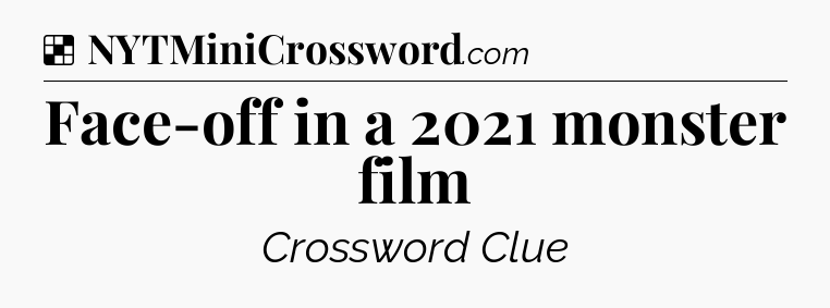 Solution: Face-off in a 2021 monster film - NYT Crossword
