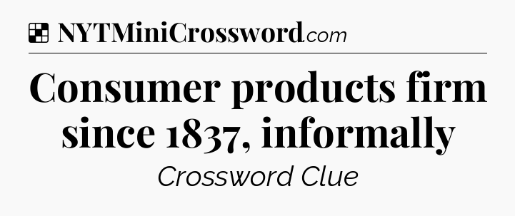 Solution: Consumer products firm since 1837, informally - NYT Crossword