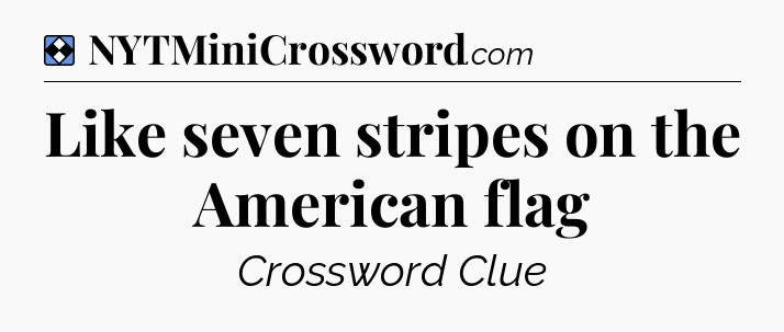 Solution: Like seven stripes on the American flag - NYT Mini Crossword