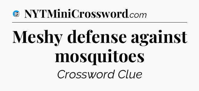 Meshy defense against mosquitoes Crossword Clue