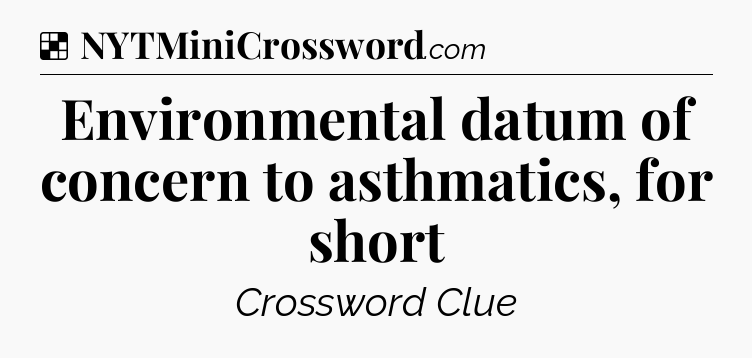 Solution: Environmental datum of concern to asthmatics, for short - NYT Crossword