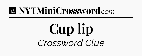 Cup lip - LA Times Crossword