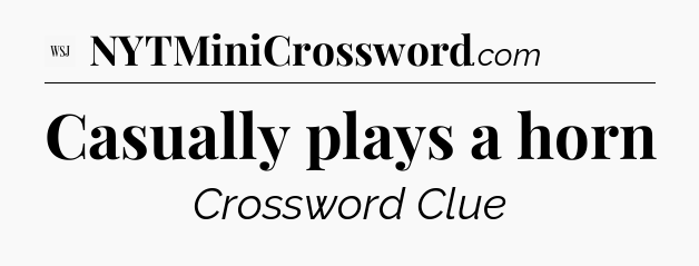 Casually plays a horn - WSJ Crossword