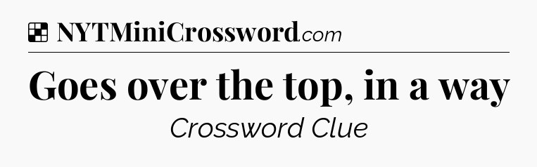 Solution: Goes over the top, in a way - NYT Crossword
