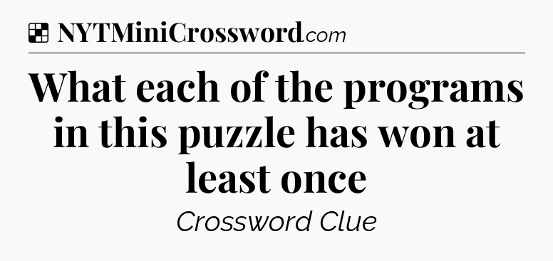 Solution: What each of the programs in this puzzle has won at least once - NYT Crossword