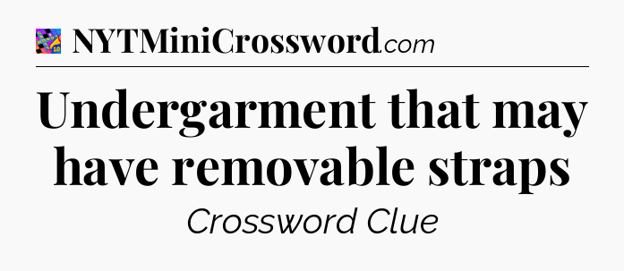 Undergarment that may have removable straps Crossword Clue