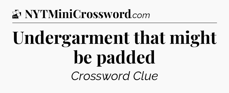 Undergarment that might be padded - Daily Themed Classic Crossword