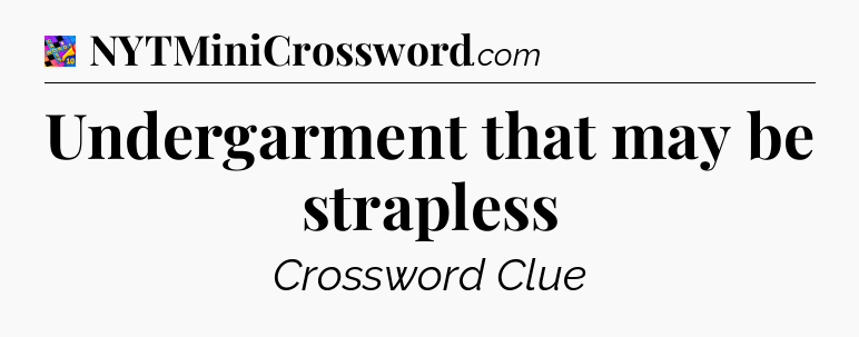 Undergarment that may be strapless Crossword Clue