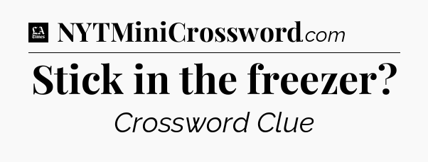 Stick in the freezer - LA Times Crossword