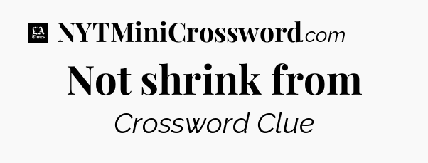 Not shrink from - LA Times Crossword