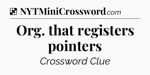 Solution: Org. that registers pointers - NYT Crossword