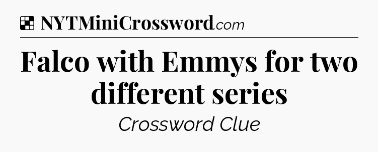 Solution: Falco with Emmys for two different series - NYT Crossword