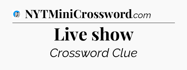 Live show Crossword Clue