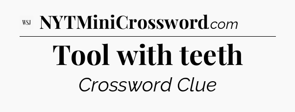 Tool with teeth - WSJ Crossword