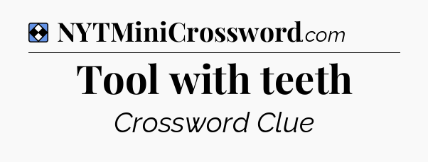 Solution: Tool with teeth - NYT Mini Crossword