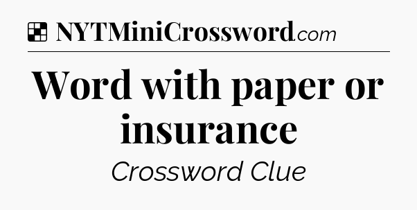 Solution: Word with paper or insurance - NYT Crossword