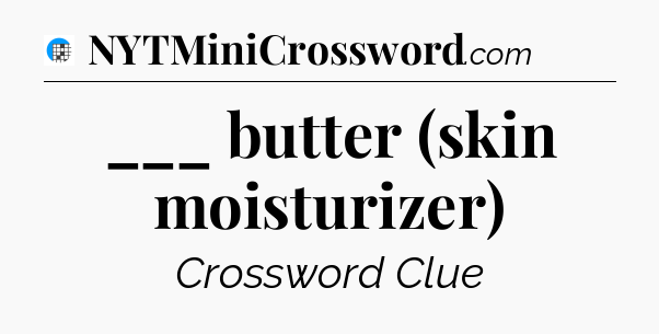 ___ butter (skin moisturizer) Crossword Clue