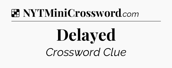 Solution: Delayed - NYT Crossword
