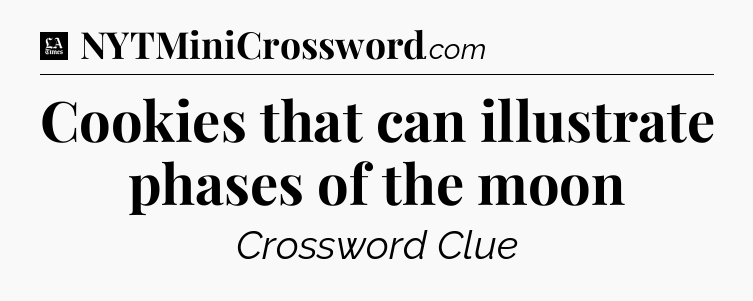 Cookies that can illustrate phases of the moon - LA Times Crossword