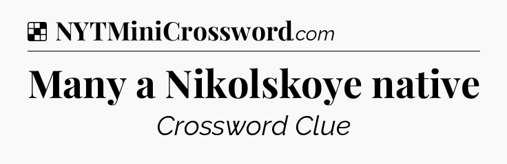 Solution: Many a Nikolskoye native - NYT Crossword