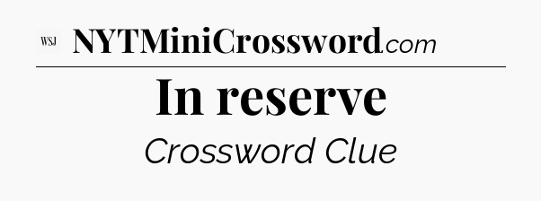 In reserve - WSJ Crossword