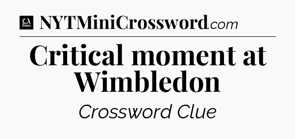 Critical moment at Wimbledon - LA Times Crossword