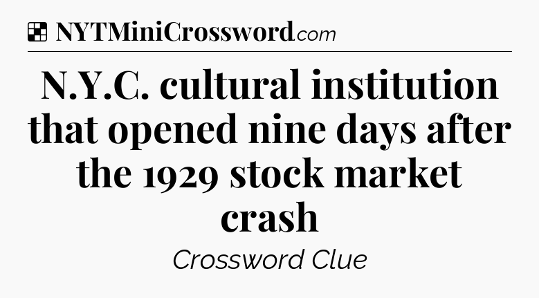 Solution: N.Y.C. cultural institution that opened nine days after the 1929 stock market crash - NYT Crossword