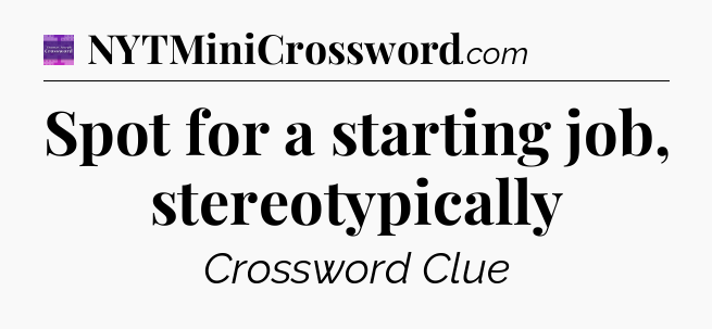 Spot for a starting job, stereotypically - Thomas Joseph Crossword