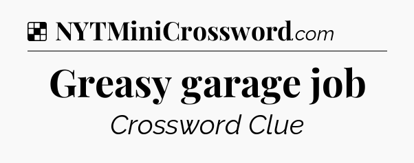 Solution: Greasy garage job - NYT Crossword