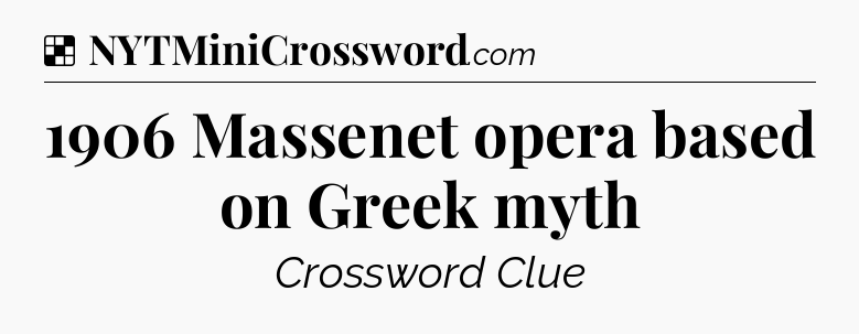 Solution: 1906 Massenet opera based on Greek myth - NYT Crossword