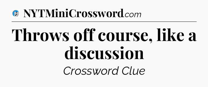 Throws off course, like a discussion Crossword Clue