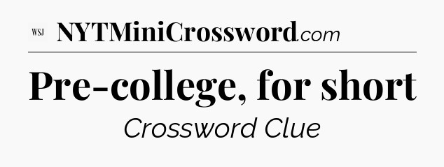 Pre-college, for short - WSJ Crossword