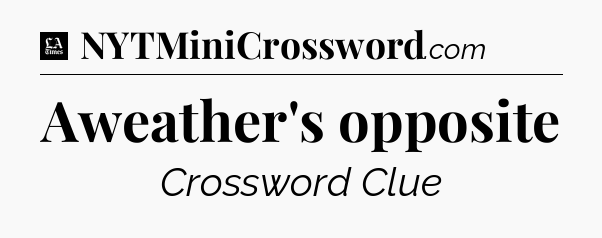 Aweather's opposite - LA Times Crossword