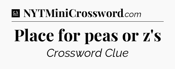 Place for peas or z's - LA Times Crossword