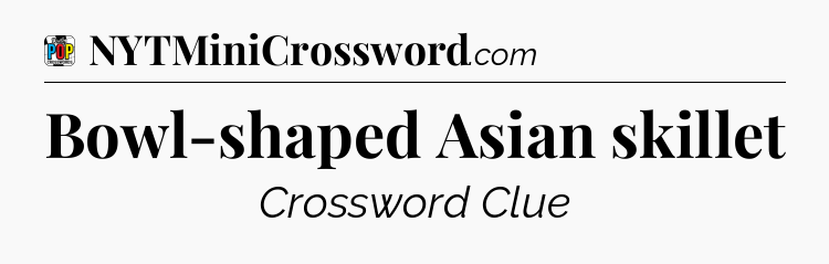 Bowl-shaped Asian skillet Crossword Clue