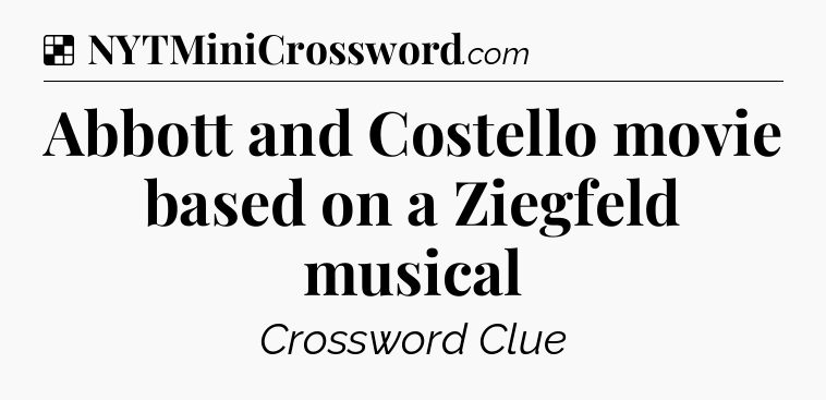 Solution: Abbott and Costello movie based on a Ziegfeld musical - NYT Crossword