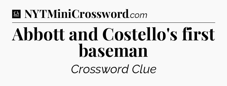 Abbott and Costello's first baseman - LA Times Crossword
