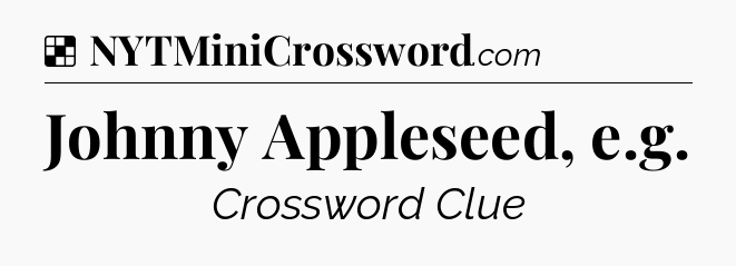 Solution: Johnny Appleseed, e.g - NYT Crossword