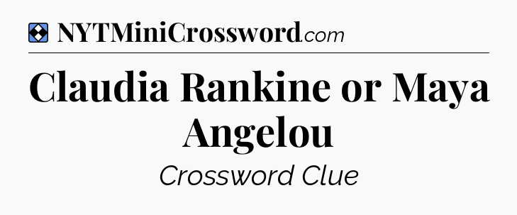 Solution: Claudia Rankine or Maya Angelou - NYT Mini Crossword