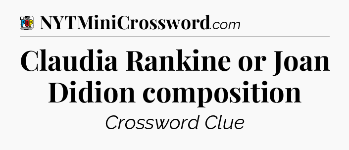 Claudia Rankine or Joan Didion composition Crossword Clue