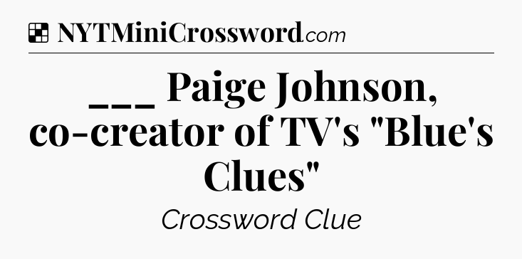 Solution: ___ Paige Johnson, co-creator of TV's 