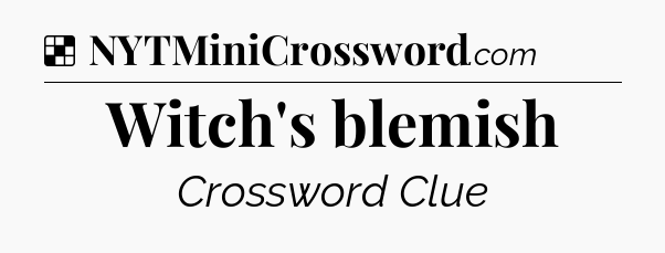 Solution: Witch's blemish - NYT Crossword