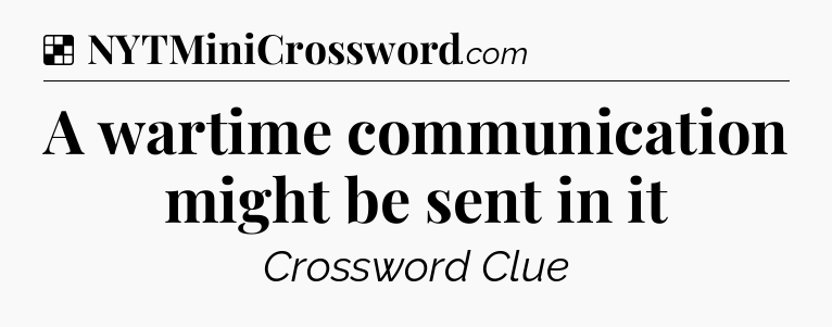 Solution: A wartime communication might be sent in it - NYT Crossword