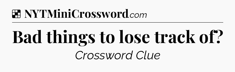 Solution: Bad things to lose track of - NYT Crossword