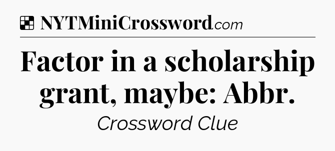 Solution: Factor in a scholarship grant, maybe: Abbr - NYT Crossword