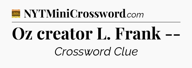 Oz creator L. Frank -- - Eugene Sheffer Crossword