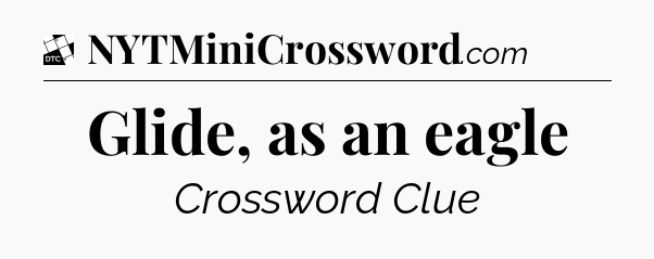 Glide, as an eagle - Daily Themed Classic Crossword