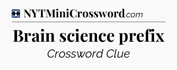 Solution: Brain science prefix - NYT Mini Crossword