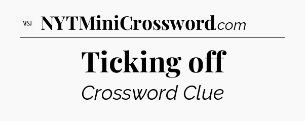 Ticking off - WSJ Crossword
